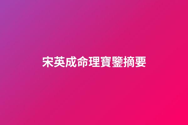 宋英成命理寶鑒摘要