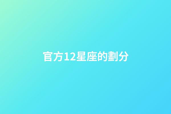 官方12星座的劃分-第1張-星座運勢-玄機派
