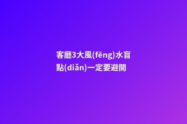 客廳3大風(fēng)水盲點(diǎn)一定要避開