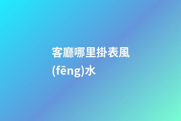客廳哪里掛表風(fēng)水