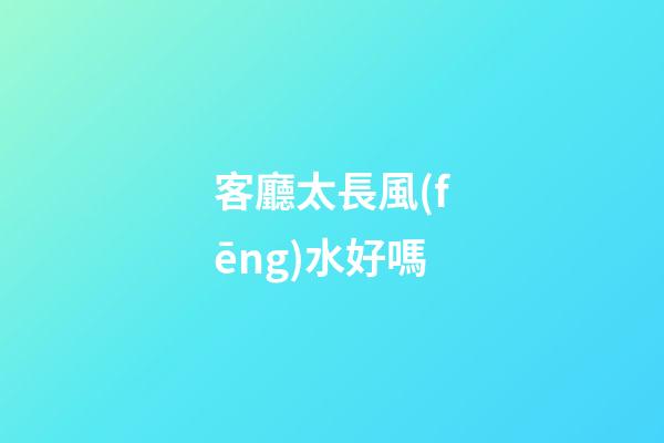 客廳太長風(fēng)水好嗎