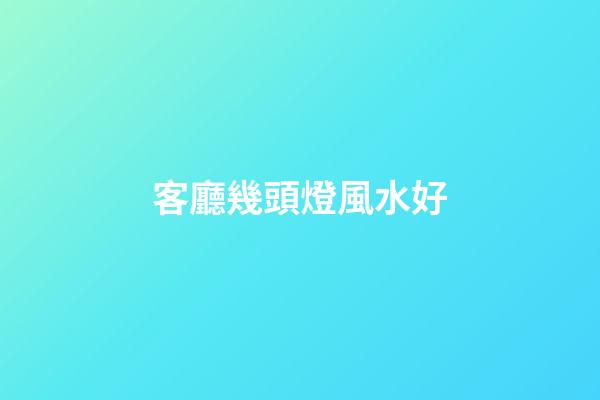 客廳幾頭燈風水好