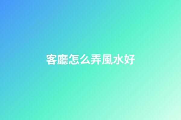 客廳怎么弄風水好