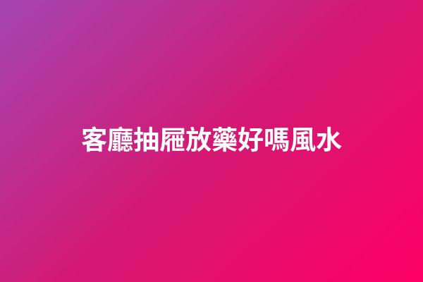 客廳抽屜放藥好嗎風水
