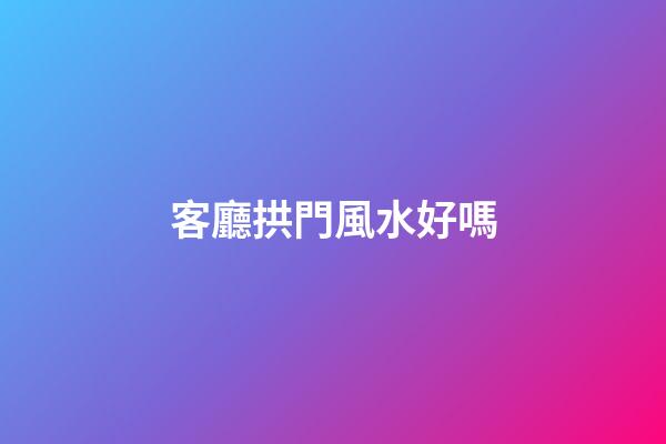 客廳拱門風水好嗎