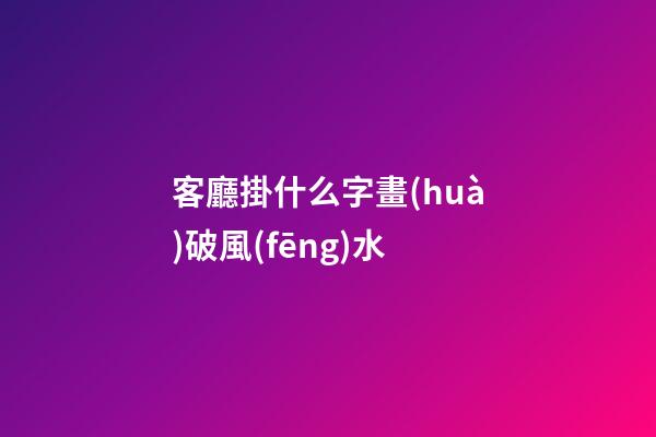 客廳掛什么字畫(huà)破風(fēng)水