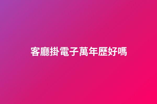 客廳掛電子萬年歷好嗎