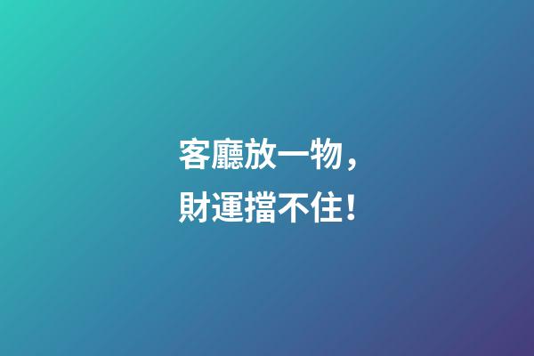 客廳放一物，財運擋不住！