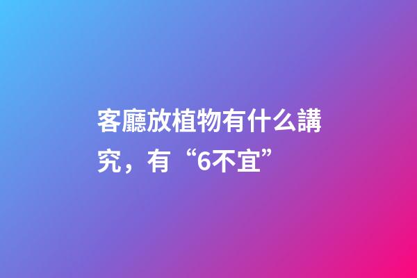 客廳放植物有什么講究，有“6不宜”-第1張-觀點-玄機派