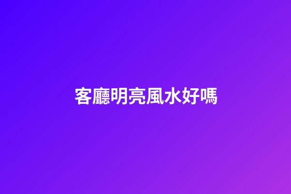 客廳明亮風水好嗎