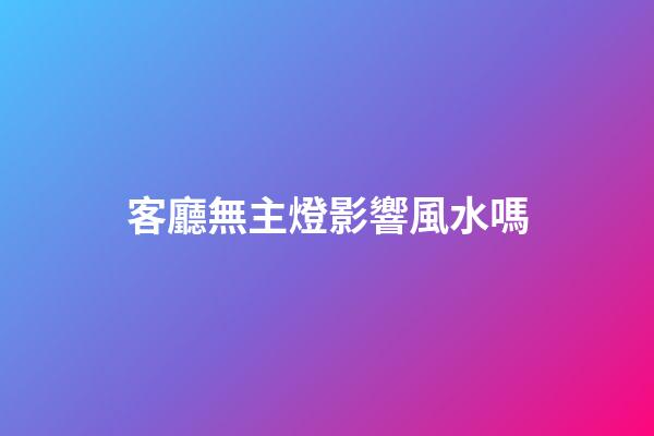客廳無主燈影響風水嗎