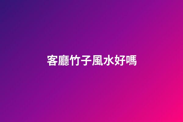客廳竹子風水好嗎