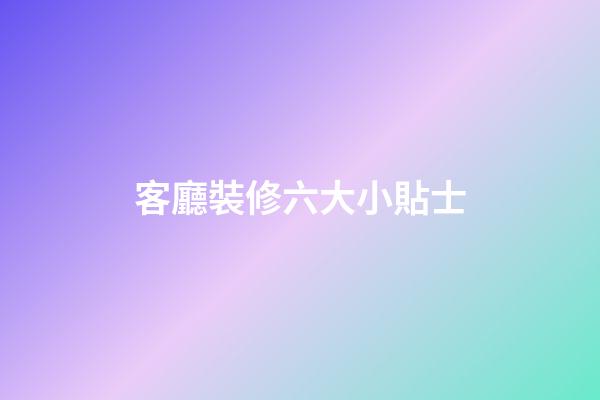 客廳裝修六大小貼士