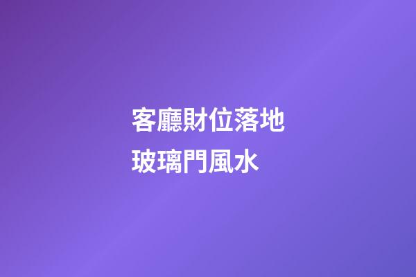 客廳財位落地玻璃門風水