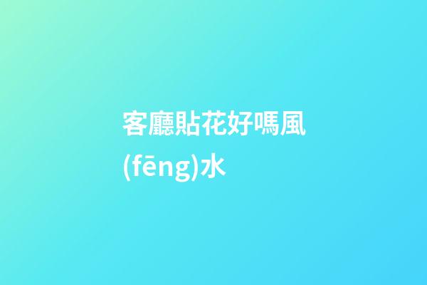 客廳貼花好嗎風(fēng)水