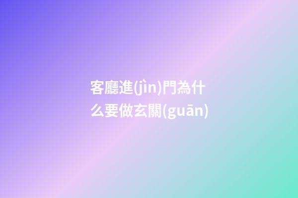 客廳進(jìn)門為什么要做玄關(guān)