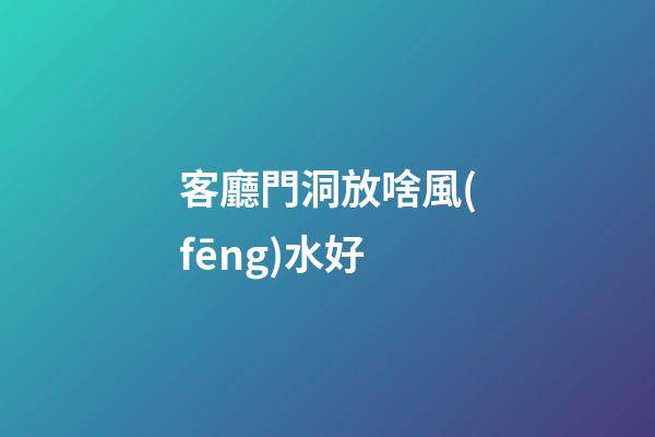 客廳門洞放啥風(fēng)水好