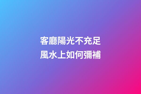 客廳陽光不充足風水上如何彌補