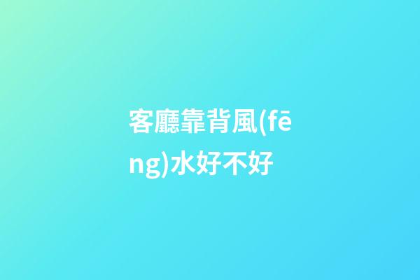 客廳靠背風(fēng)水好不好