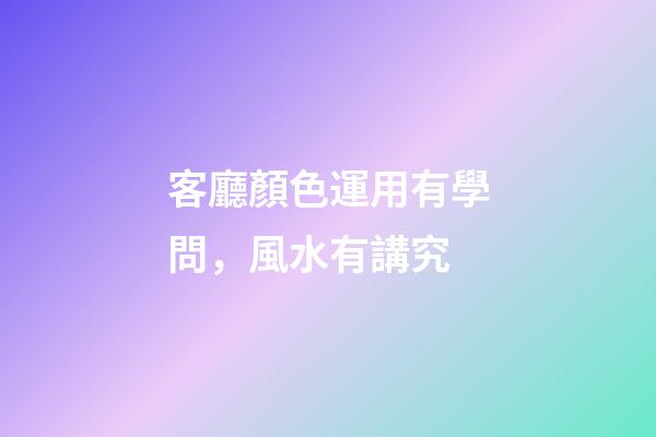 客廳顏色運用有學問，風水有講究