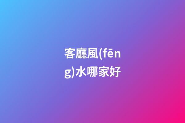 客廳風(fēng)水哪家好