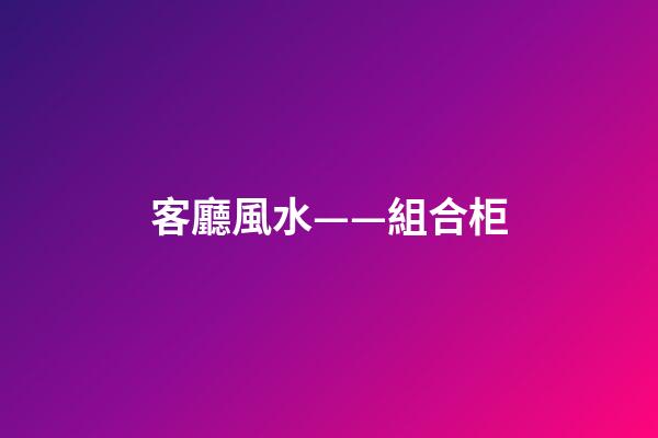 客廳風水——組合柜