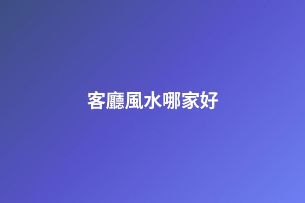 客廳風水哪家好