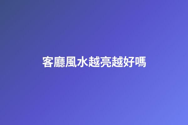 客廳風水越亮越好嗎