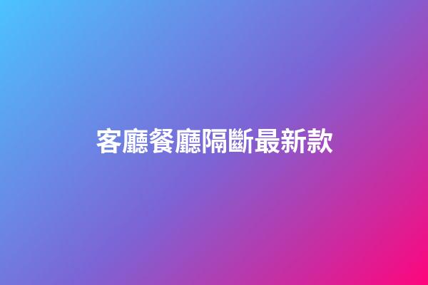 客廳餐廳隔斷最新款