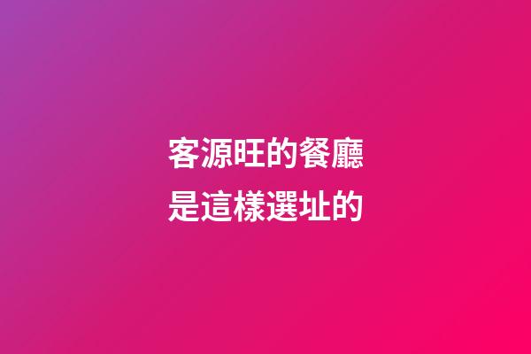 客源旺的餐廳是這樣選址的