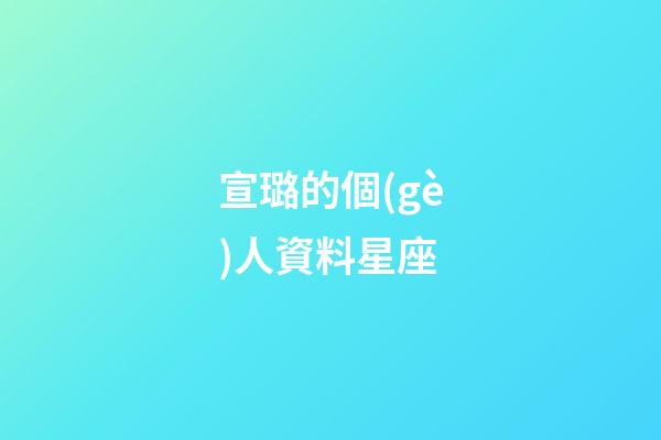 宣璐的個(gè)人資料星座-第1張-星座運(yùn)勢(shì)-玄機(jī)派