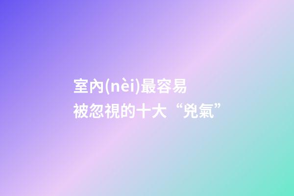 室內(nèi)最容易被忽視的十大“兇氣”