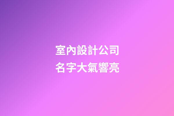 室內設計公司名字大氣響亮