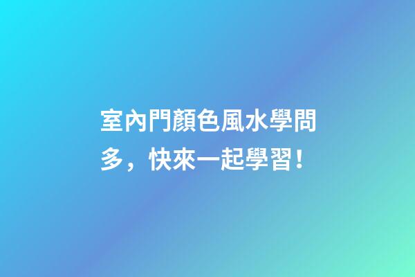 室內門顏色風水學問多，快來一起學習！