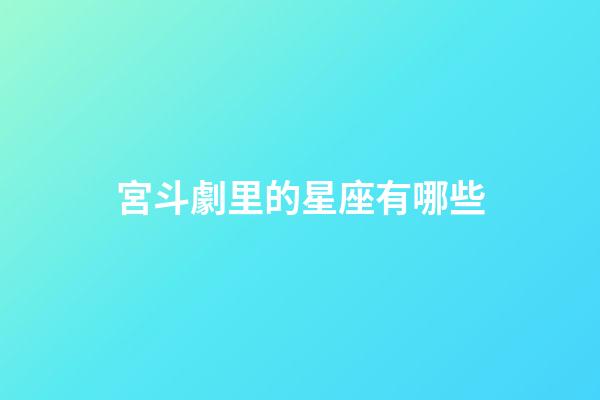 宮斗劇里的星座有哪些-第1張-星座運(yùn)勢(shì)-玄機(jī)派