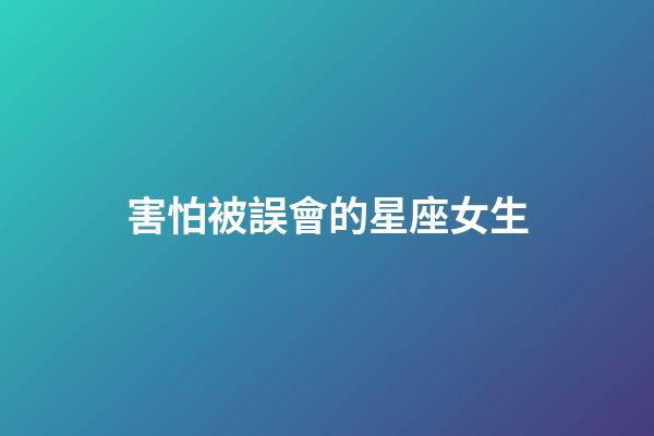 害怕被誤會的星座女生-第1張-星座運勢-玄機派