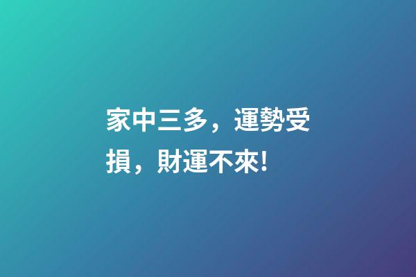 家中三多，運勢受損，財運不來!