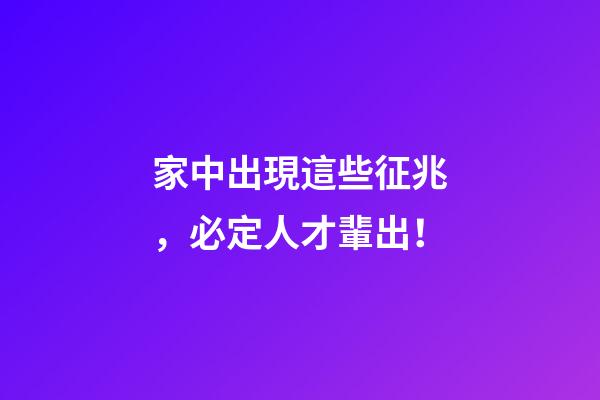 家中出現這些征兆，必定人才輩出！