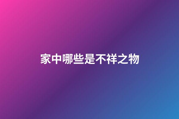 家中哪些是不祥之物