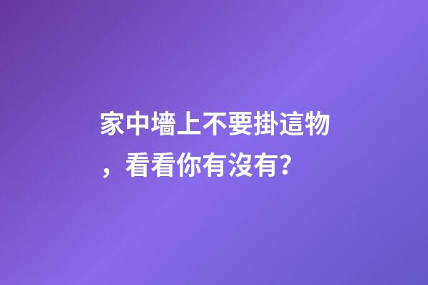 家中墻上不要掛這物，看看你有沒有？