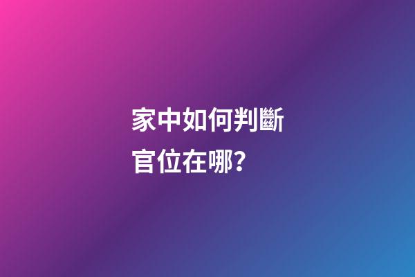 家中如何判斷官位在哪？