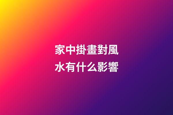 家中掛畫對風水有什么影響