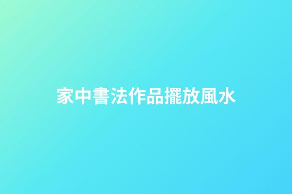 家中書法作品擺放風水