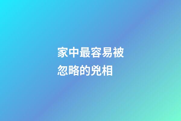 家中最容易被忽略的兇相