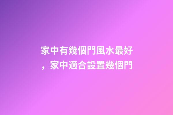 家中有幾個門風水最好，家中適合設置幾個門