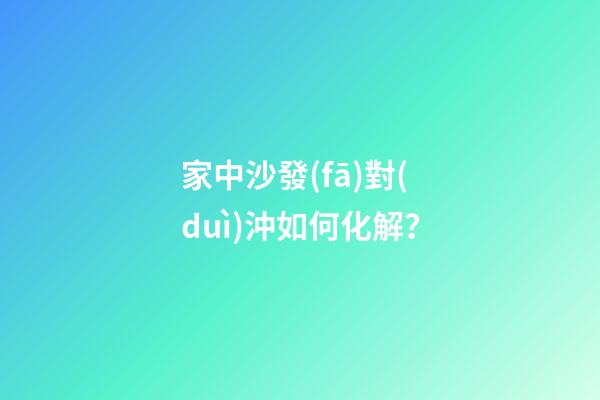 家中沙發(fā)對(duì)沖如何化解？