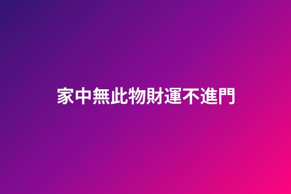 家中無此物財運不進門