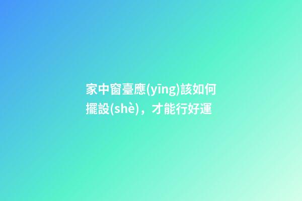 家中窗臺應(yīng)該如何擺設(shè)，才能行好運