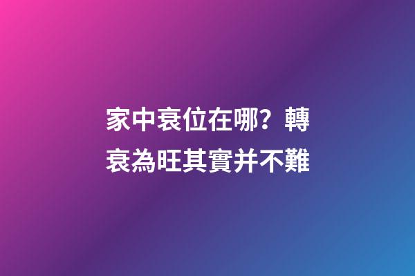 家中衰位在哪？轉衰為旺其實并不難