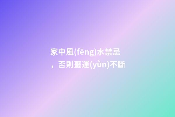 家中風(fēng)水禁忌，否則噩運(yùn)不斷